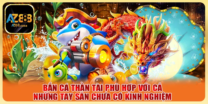 Bắn Cá Thần Tài phù hợp với cả những tay săn chưa có kinh nghiệm