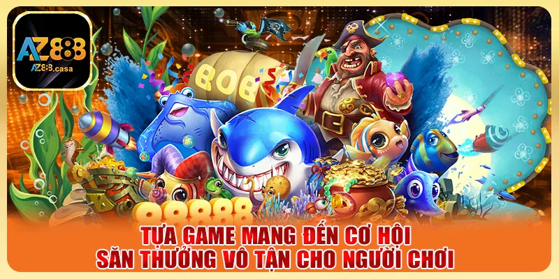Tựa game mang đến cơ hội săn thưởng vô tận cho người chơi