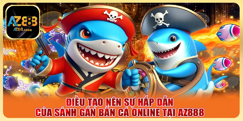 Điều tạo nên sự hấp dẫn của sảnh gắn bắn cá online tại AZ888