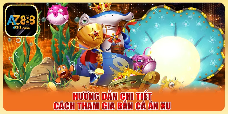 Hướng dẫn chi tiết cách tham gia bắn cá ăn xu