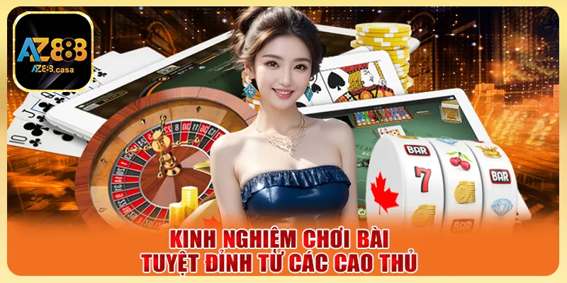 Kinh nghiệm chơi bài tuyệt đỉnh từ các cao thủ