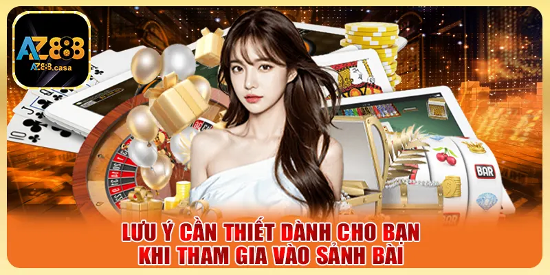 Lưu ý cần thiết dành cho bạn khi tham gia vào sảnh bài