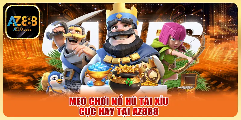 Mẹo chơi nổ hũ tài xỉu cực hay tại AZ888