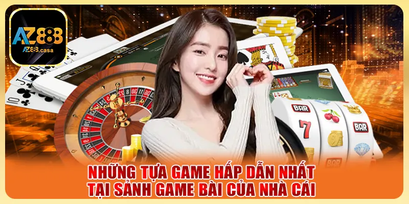 Những tựa game hấp dẫn nhất tại sảnh game bài của nhà cái
