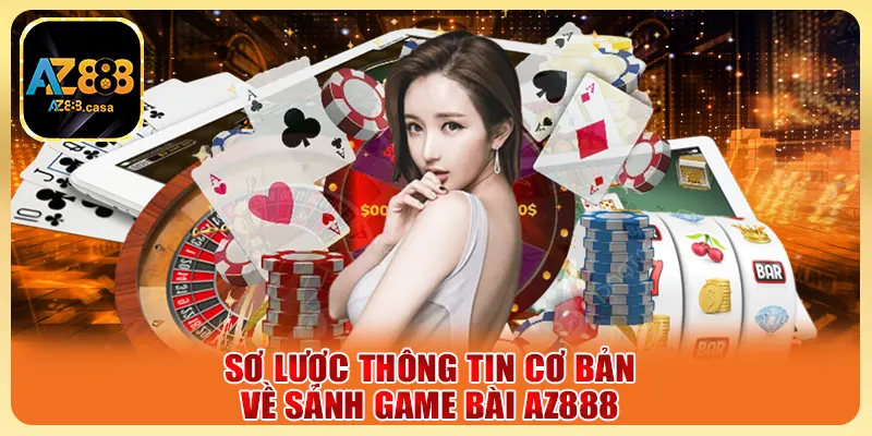 Sơ lược thông tin cơ bản về sảnh Game Bài AZ888