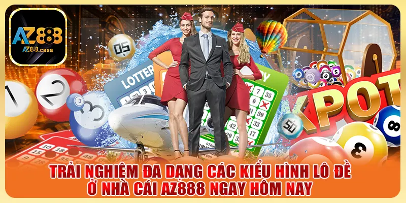 Trải nghiệm đa dạng các kiểu hình lô đề ở nhà cái AZ888 ngay hôm nay