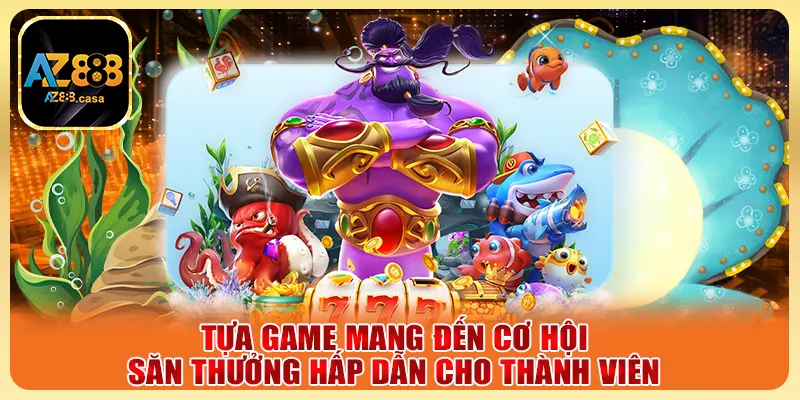 Tựa game mang đến cơ hội săn thưởng hấp dẫn cho thành viên