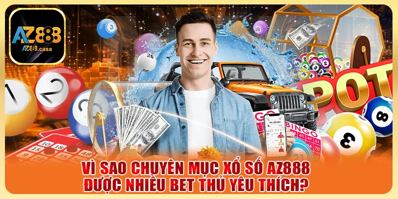 Vì sao chuyên mục xổ số AZ888 được nhiều bet thủ yêu thích?